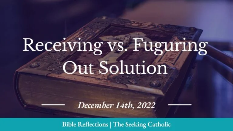 Seeking Catholic Bible Reflections - Receiving vs. Figuring Out Solutions